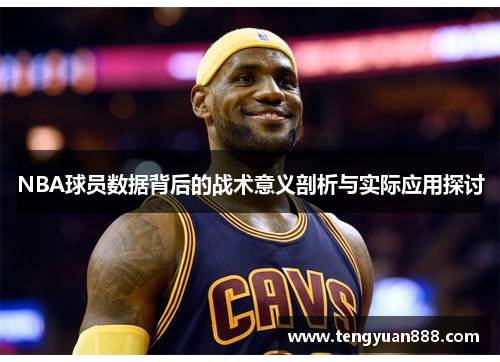 NBA球员数据背后的战术意义剖析与实际应用探讨