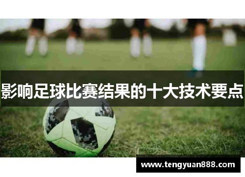 影响足球比赛结果的十大技术要点